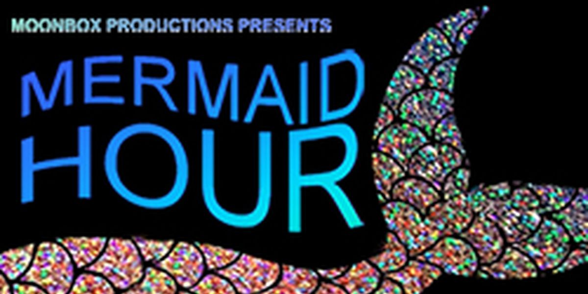 MERMAID HOUR Comes to Moonbox Productions in April
