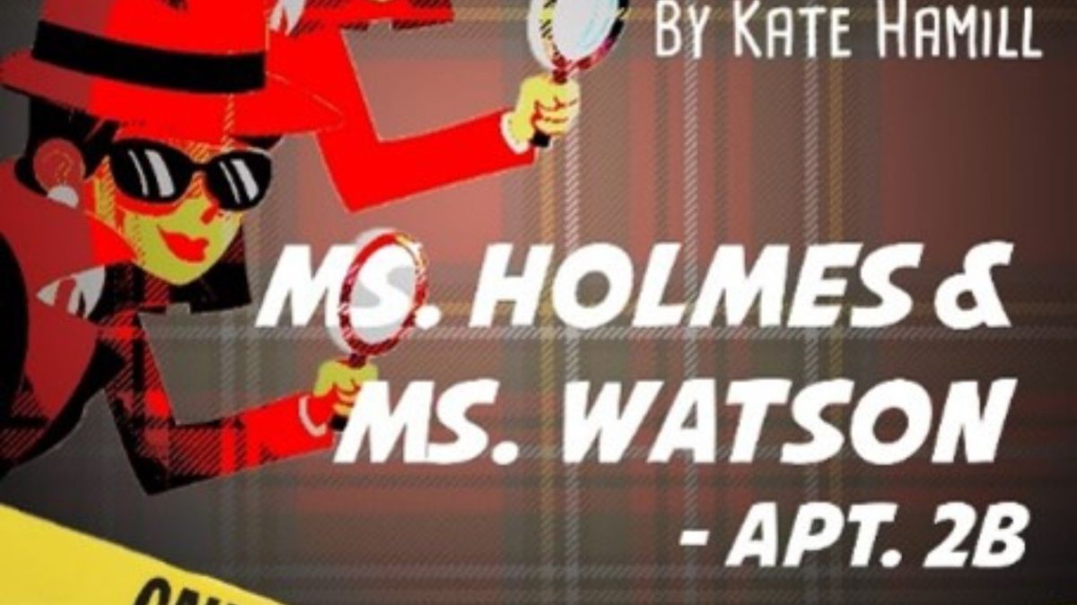 MS. HOLMES & MS. WATSON – APT. 2B to Open at Centenary Stage