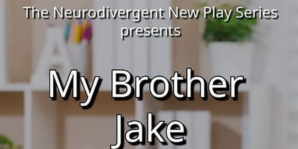 MY BROTHER JAKE To Be Presented As Part Of The Neurodivergent New Play Series This May