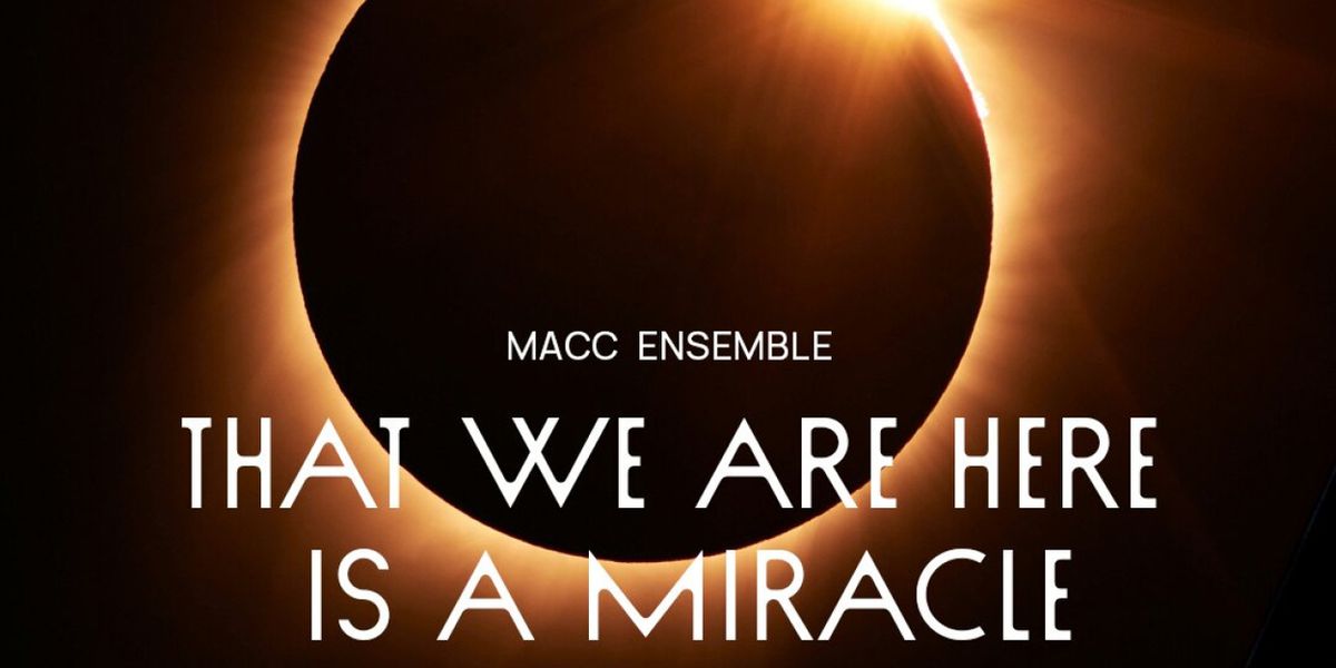 Macc Ensemble Unveils 2026-2027 Season THAT WE ARE HERE IS A MIRACLE