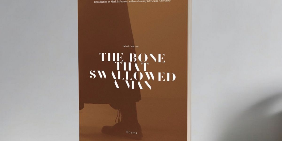 Mark Vanner Releases New Poetry Collection THE BONE THAT SWALLOWED A MAN - POEMS