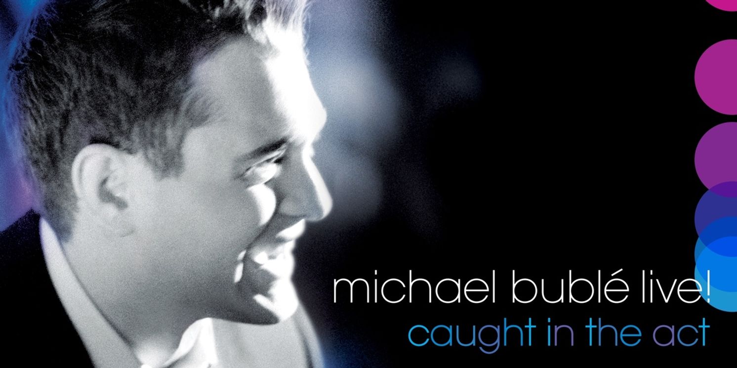 Michael Bublé To Release Full Concert Album of LIVE! CAUGHT IN THE ACT  Image