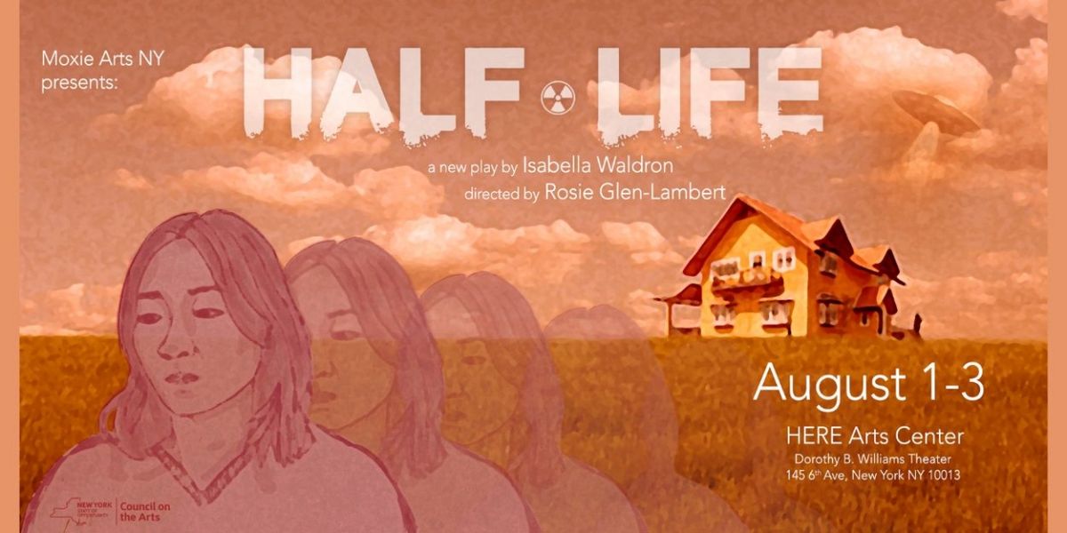 Moxie Arts NY to Present Moxie Incubator Production Of HALF-LIFE By Isabella Waldron