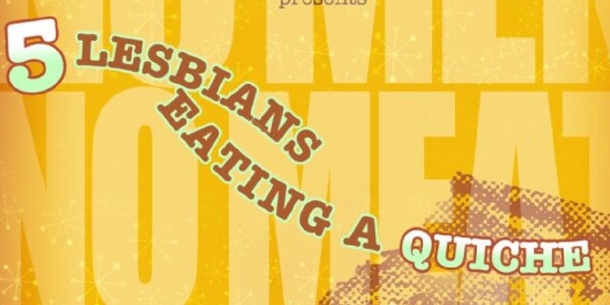 Nutley Little Theatre Presents 5 LESBIANS EATING A QUICHE Directed by Heather Ferreira