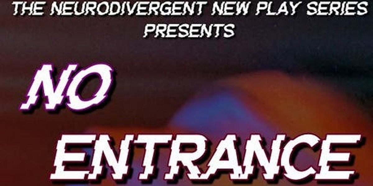 NO ENTRANCE to Open at The Neurodivergent New Play Series in Three Weeks