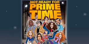 NOT READY FOR PRIME TIME Will Premiere Off-Broadway This Fall