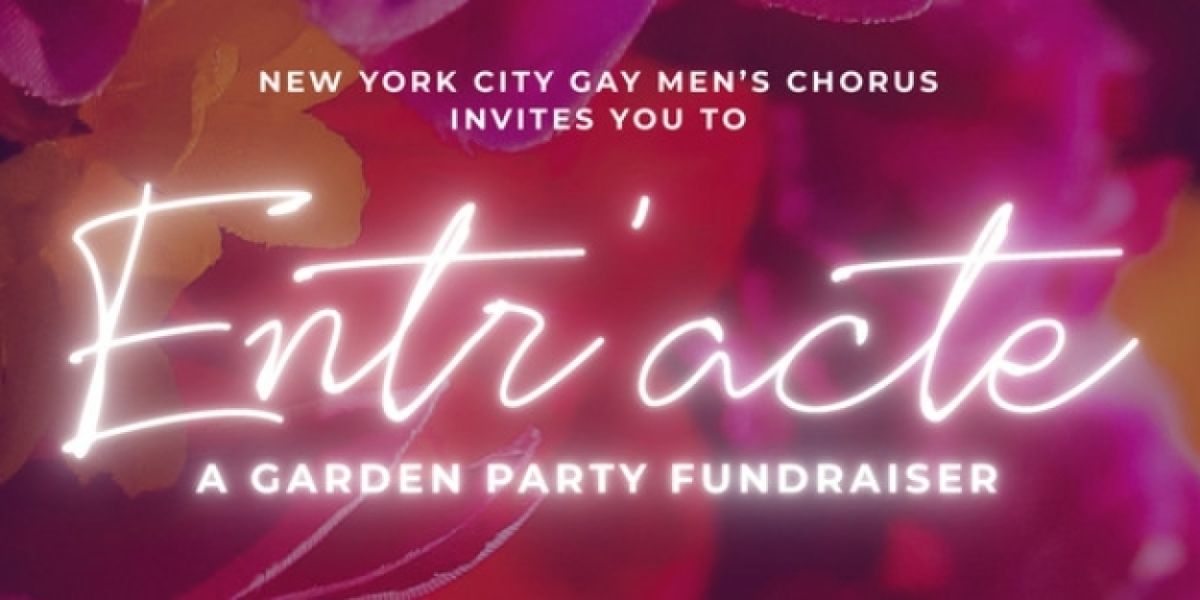 New York City Gay Men's Chorus To Host Return Of Entr'Acte Garden Party