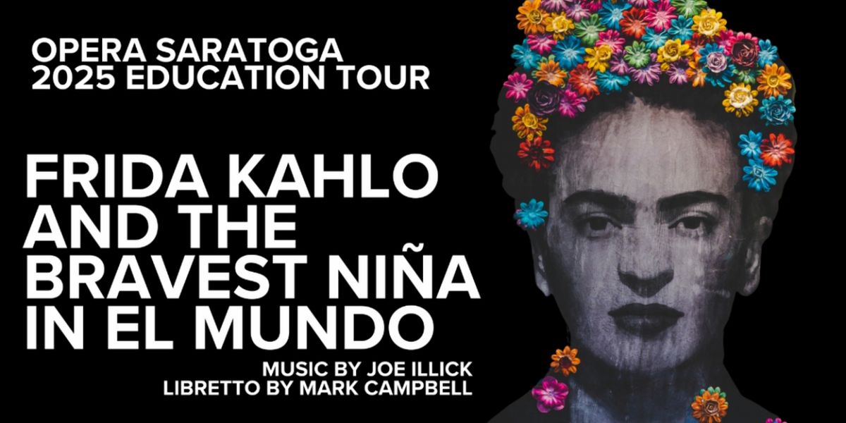 Opera Saratoga to Present 2025 Educational Tour Of FRIDA KAHLO AND THE BRAVEST NINA IN EL MUNDO