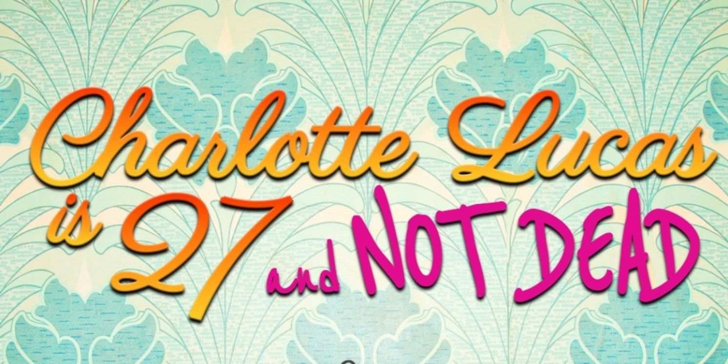 CHARLOTTE LUCAS IS 27 AND NOT DEAD Concert to be Presented at Prospect Musicals  Image