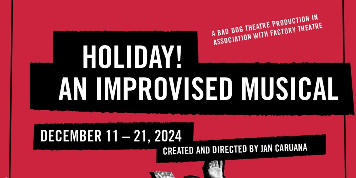 Bad Dog Theatre & Factory Theatre Present The Return Of HOLIDAY! AN IMPROVISED MUSICAL