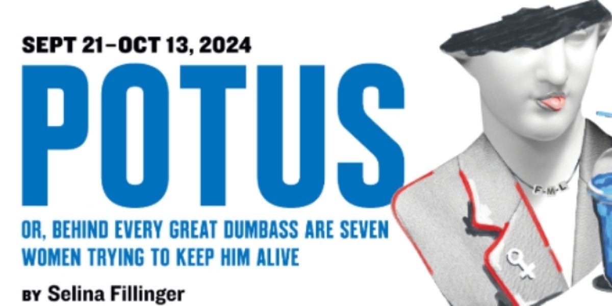 City Theatre To Present POTUS: OR, BEHIND EVERY GREAT DUMBASS  ARE SEVEN WOMEN TRYING TO KEEP HIM ALIVE