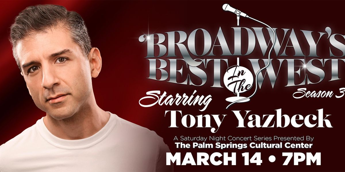 Previews: BROADWAY’S BEST…IN THE WEST PRESENTS TONY YAZBECK at Palm Springs Cultural Center