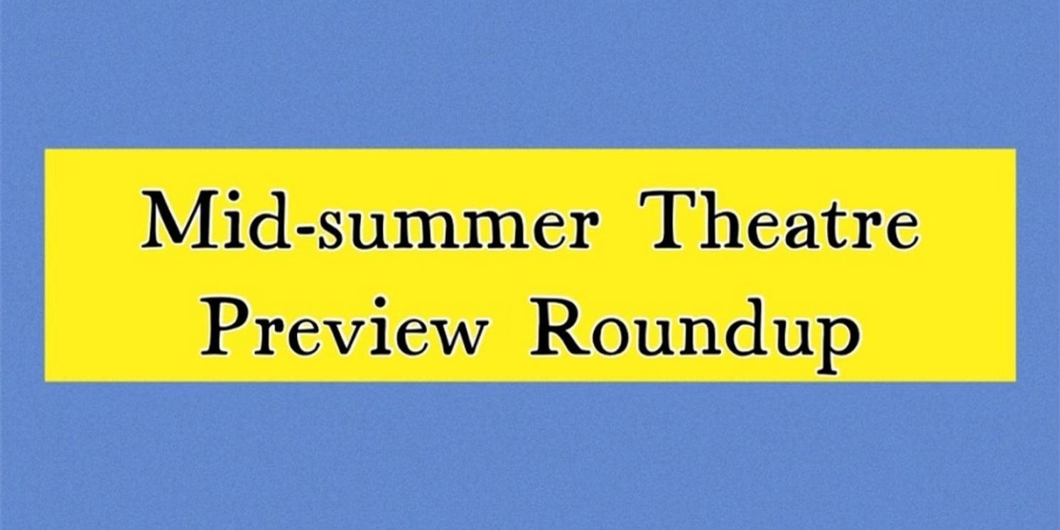 Previews: MID-SUMMER THEATRE PREVIEW ROUNDUP  Image