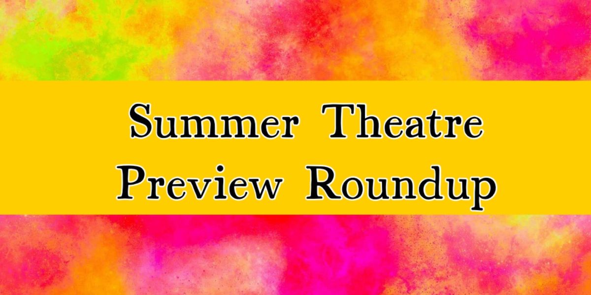 Previews: SUMMER THEATRE PREVIEW ROUNDUP