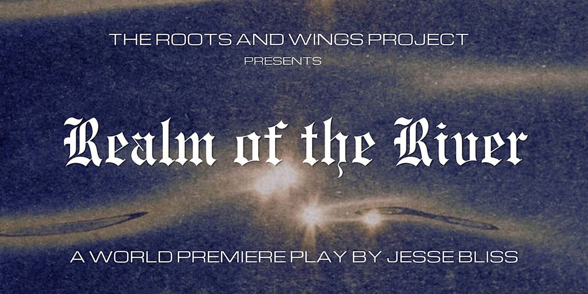 REALM OF THE RIVER to Make World Premiere With The Roots and Wings Project