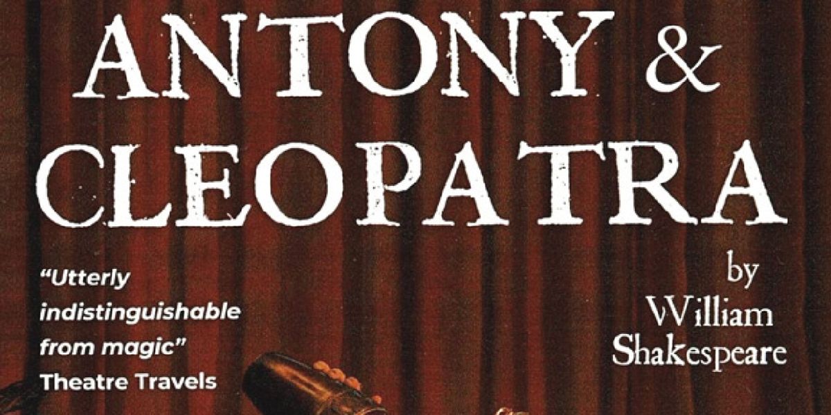 Review: Come You Spirits’ Delivers A Unique Condensed Version of ANTONY AND CLEOPATRA