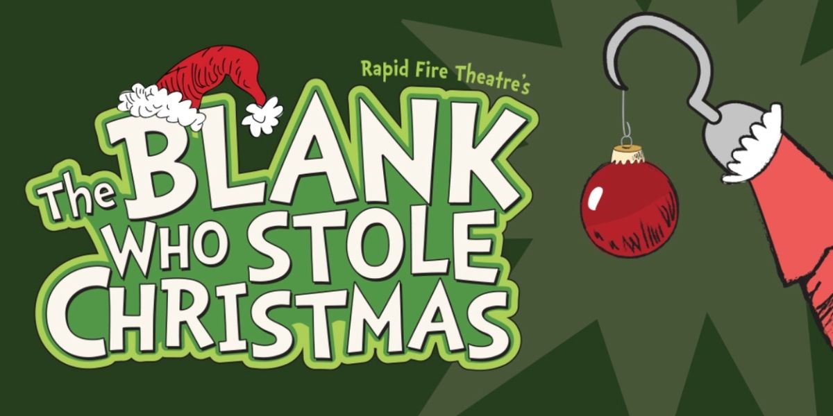 Rapid Fire Theatre Presents THE BLANK WHO STOLE CHRISTMAS! Opening This Week