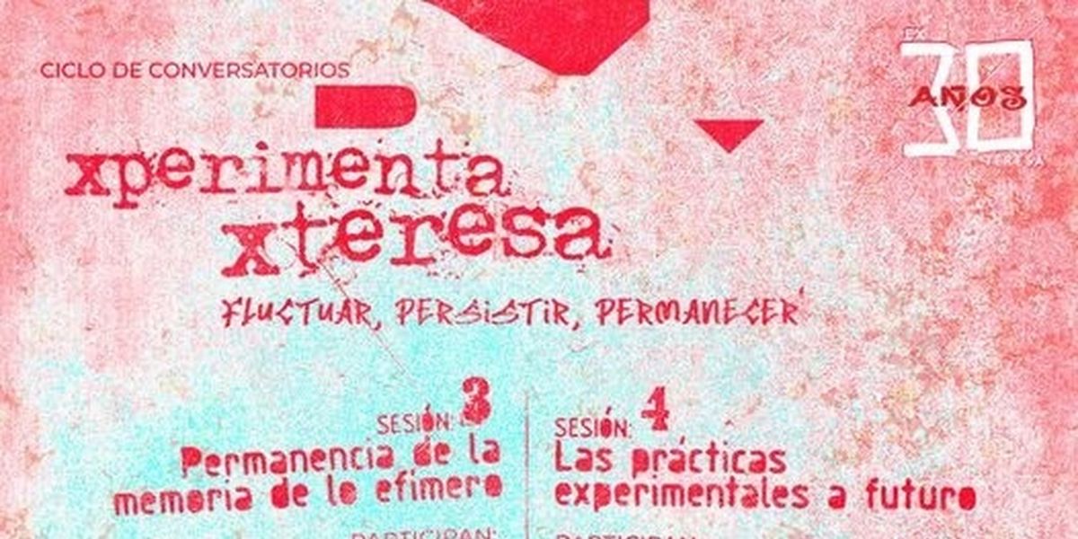 Reflexionarán Sobre La Memoria De Lo Efímero Y Las Futuras Prácticas Experimentales En Ex Teresa Arte Actual
