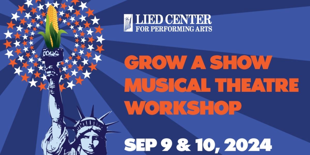 GROW A SHOW Musical Theatre Workshop Returns To The Lied Center!