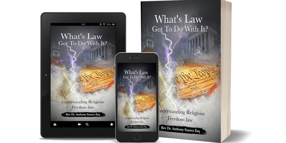 Rev Dr. Anthony Suarez Esq Releases New Book About Religious Freedom Law - What's Law Got To Do With It?