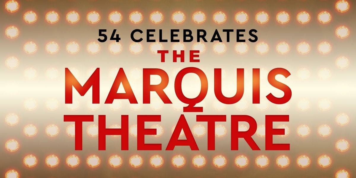 Review: 54 Below Celebrated the Marquis Theater in a Jubilant Night of Song