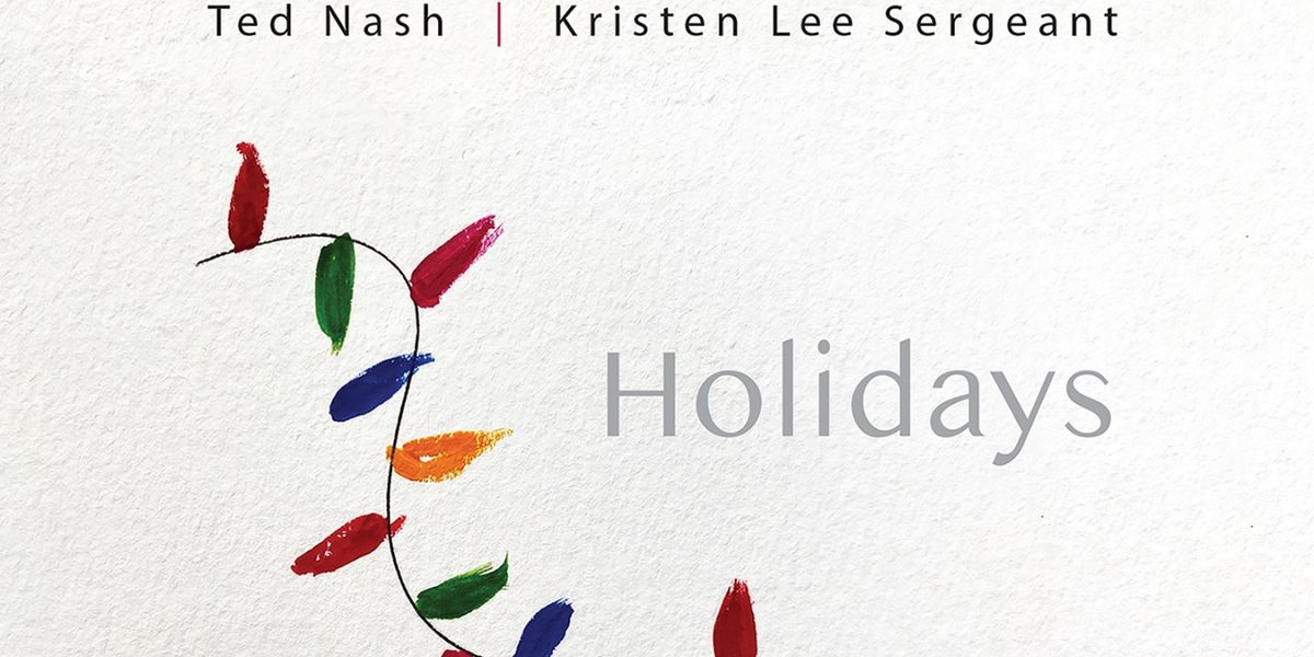 Music Review: Ted Nash and Kristen Lee Sergeant Tease HOLIDAYS CD With Two Sweet Seasonal Singles