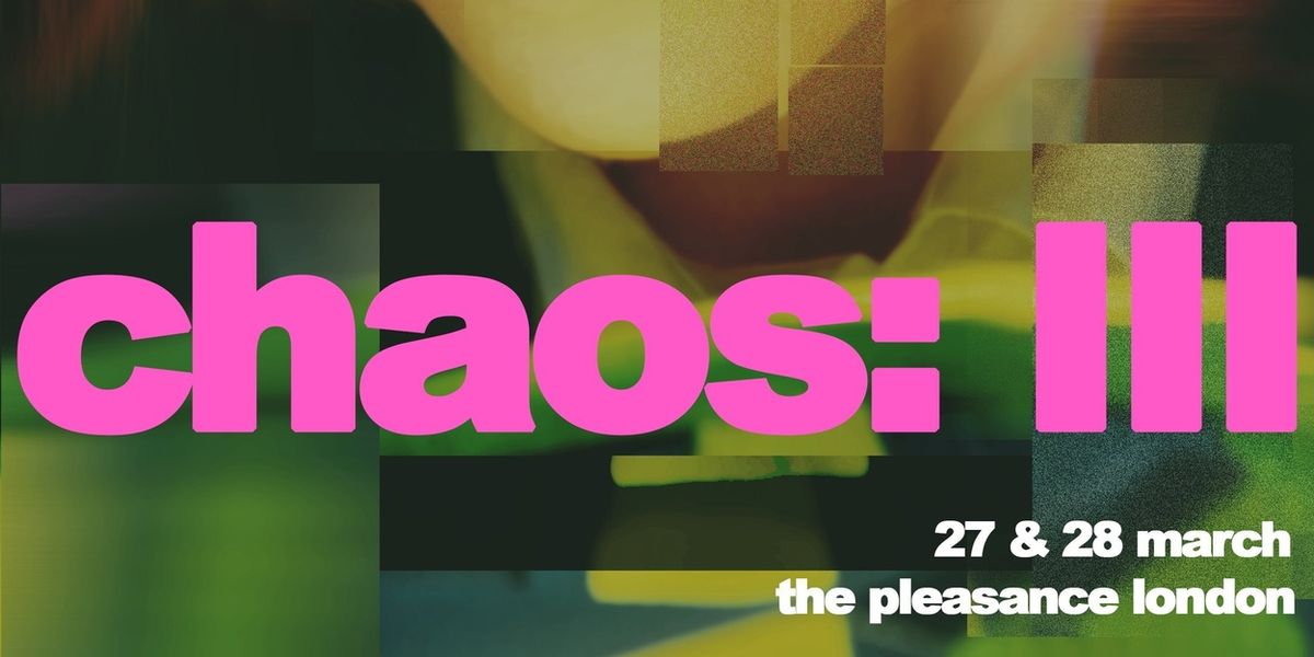Review: CHAOS: III, The Pleasance Theatre