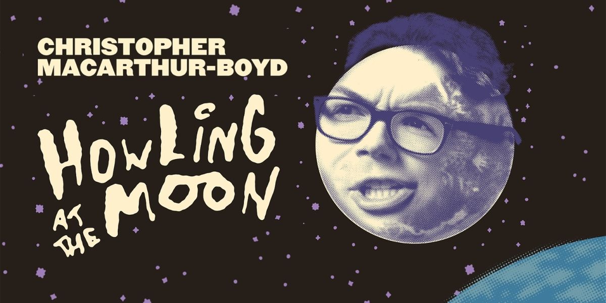 EDINBURGH 2025: Review: CHRISTOPHER MACARTHUR-BOYD: HOWLING AT THE MOON, Monkey Barrel