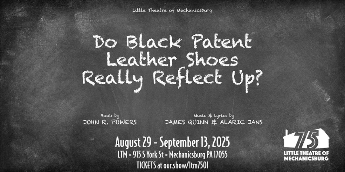 Review: DO BLACK PATENT LEATHER SHOES REALLY REFLECT UP? at Little Theatre Of Mechanicsburg