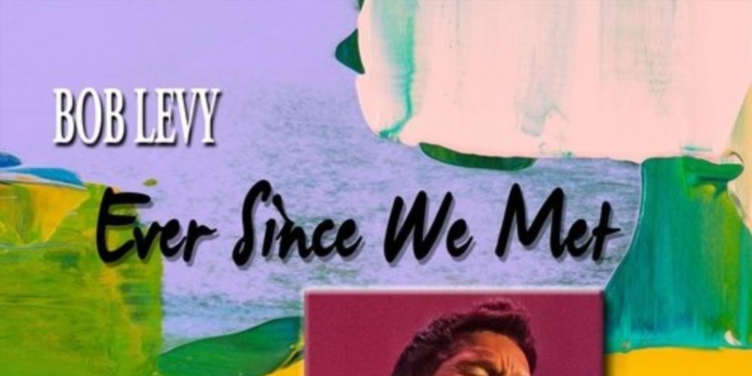 Music Review: The Easiest Of Easy Listening Is Bob Levy's Music On BOB LEVY, EVER SINCE WE MET - THE DANE VANNATTER RECORDINGS  Image