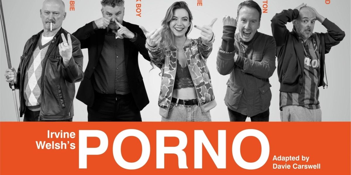 Review: IRVINE WELSH'S PORNO, Kings Theatre Glasgow