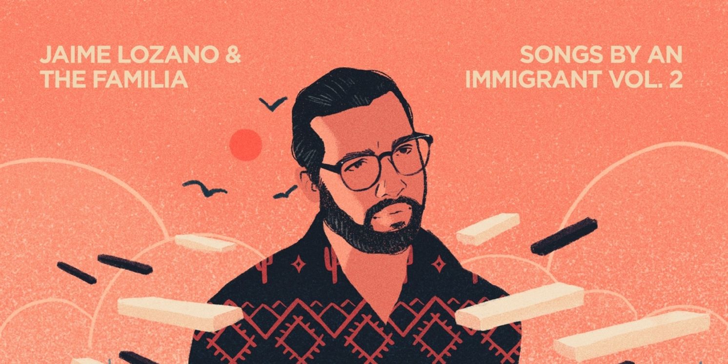Album Review: Jaime Lozano Sings & Plays With The Familia On SONGS BY AN IMMIGRANT Vol. 2  Image