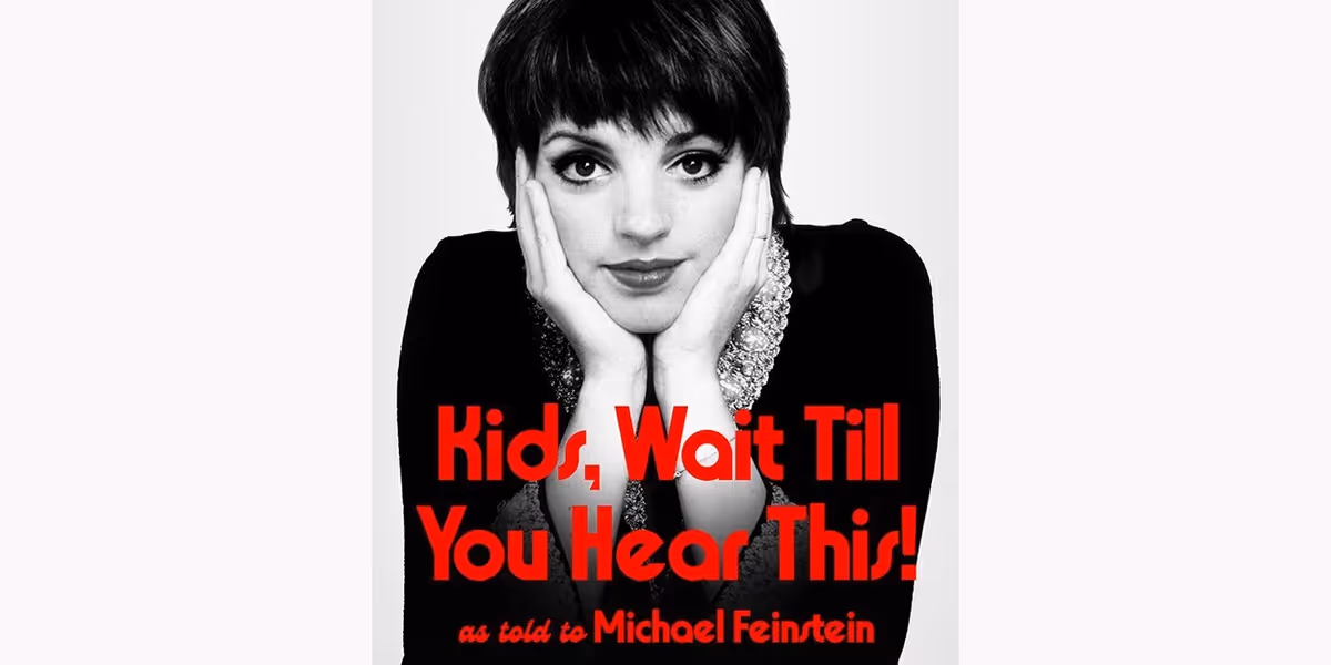 Book Review: KIDS, WAIT TILL YOU HEAR THIS! MY MEMOIR by Liza Minnelli, Michael Feinstein, Josh Getlin, Heidi Evans