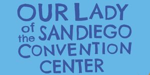 Review: OUR LADY OF THE SAN DIEGO CONVENTION CENTER at TuYo Theatre