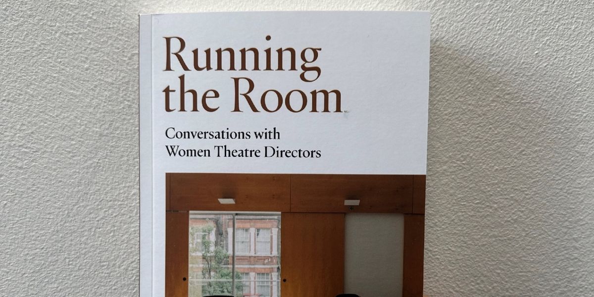 Book Review: RUNNING THE ROOM: CONVERSATIONS WITH WOMEN THEATRE DIRECTORS
