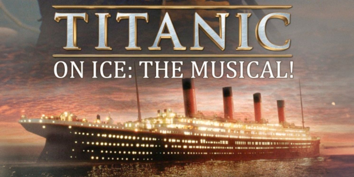 Review: TITANIC ON ICE: THE MUSICAL! at the The Lift For Life Academy Theater  Image