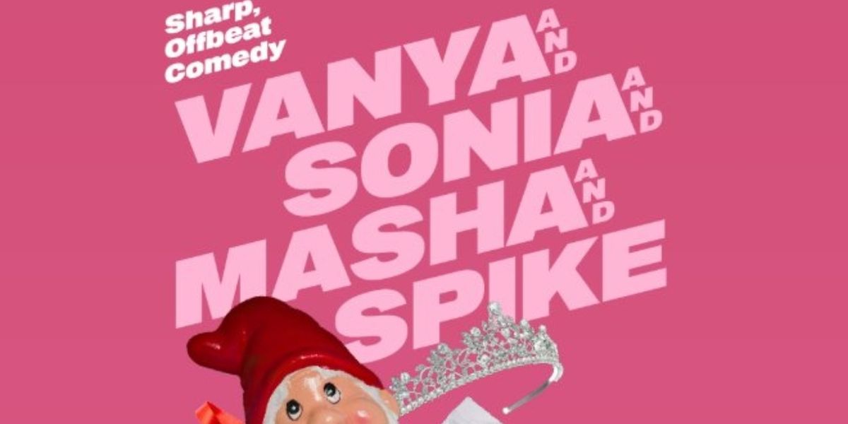 Review: VANYA AND SONIA AND MASHA AND SPIKE at Cygnet Theatre