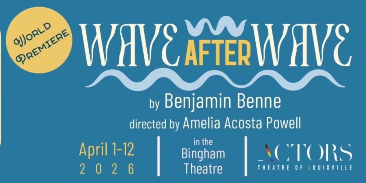 Review: WAVE AFTER WAVE at Actors Theatre Of Louisville