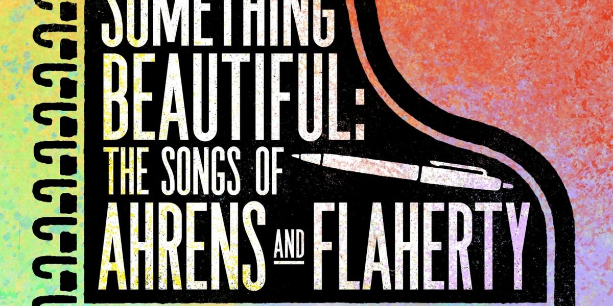 SOMETHING BEAUTIFUL: THE SONGS OF AHRENS AND FLAHERTY Comes To Barrington Stage Company