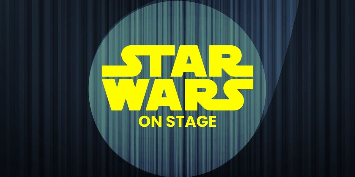 STAR WARS On Stage: A Guide to Broadway Stars in a Galaxy Far, Far Away