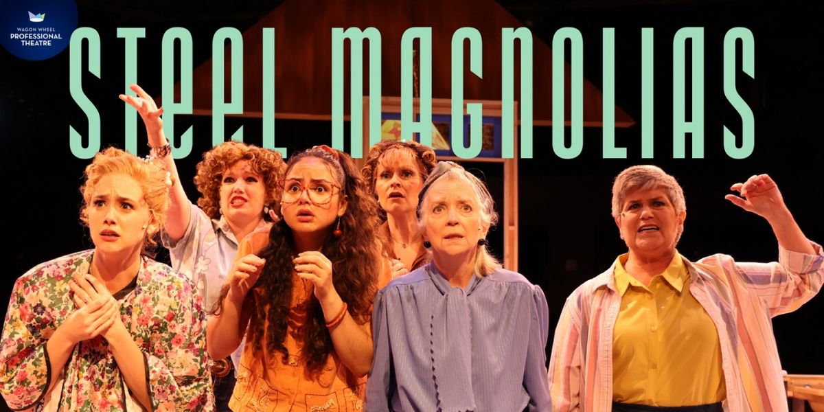 STEEL MAGNOLIAS Now Playing at Wagon Wheel's 70th Professional Summer Season