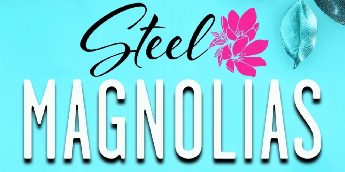 STEEL MAGNOLIAS Opens Soon At Long Beach Playhouse