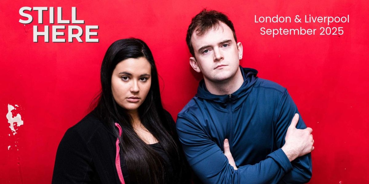STILL HERE Comes to London and Liverpool