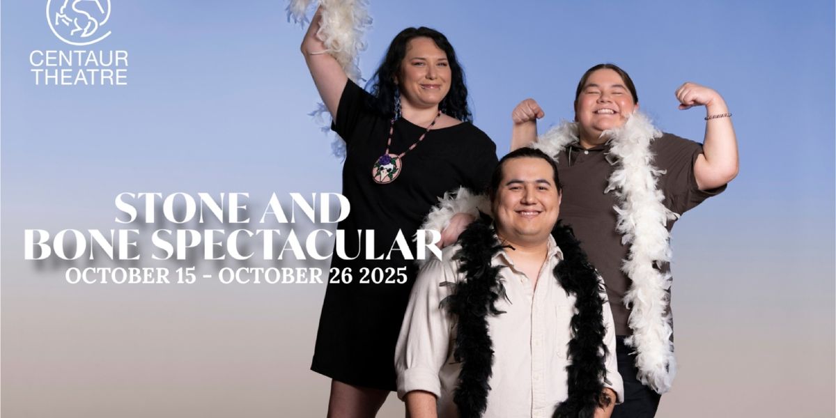 STONE AND BONE SPECTACULAR Comes to Centaur Theatre