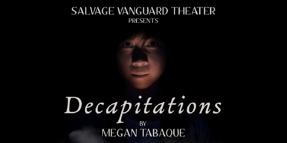 Salvage Vanguard Theater Presents The World Premiere Of DECAPITATIONS By Megan Tabaque