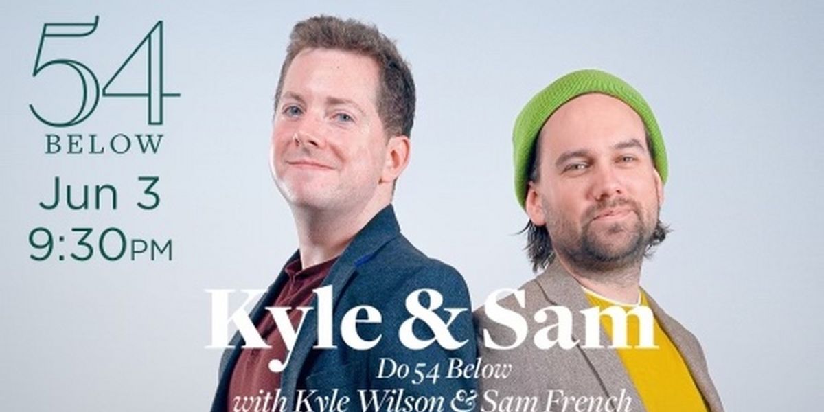 Sam French and Kyle Wilson Will Perform 'Kyle and Sam Do 54 Below'