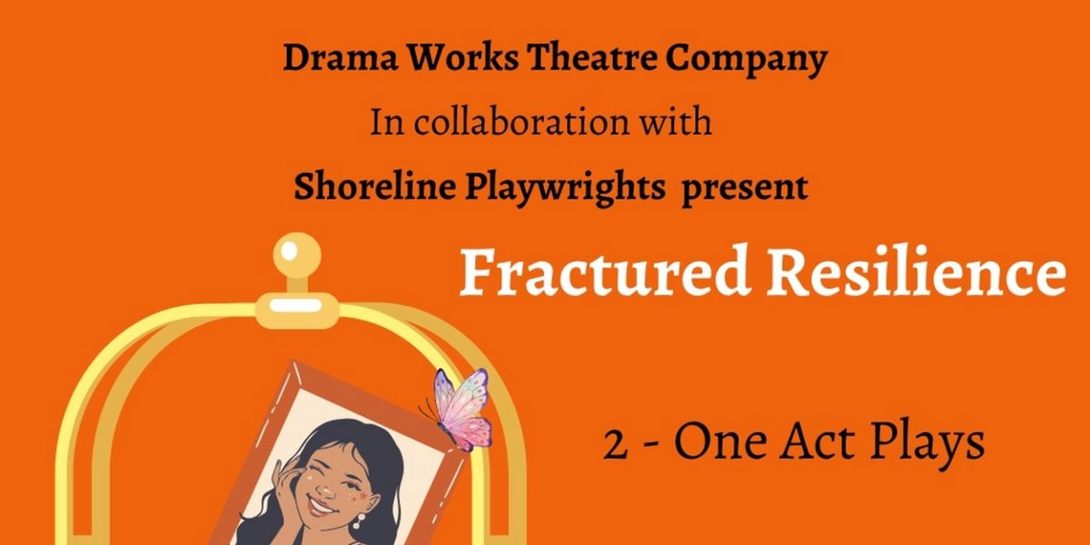 Shoreline Playwrights and Drama Works Theatre Will Present FRACTURED RESILIENCE