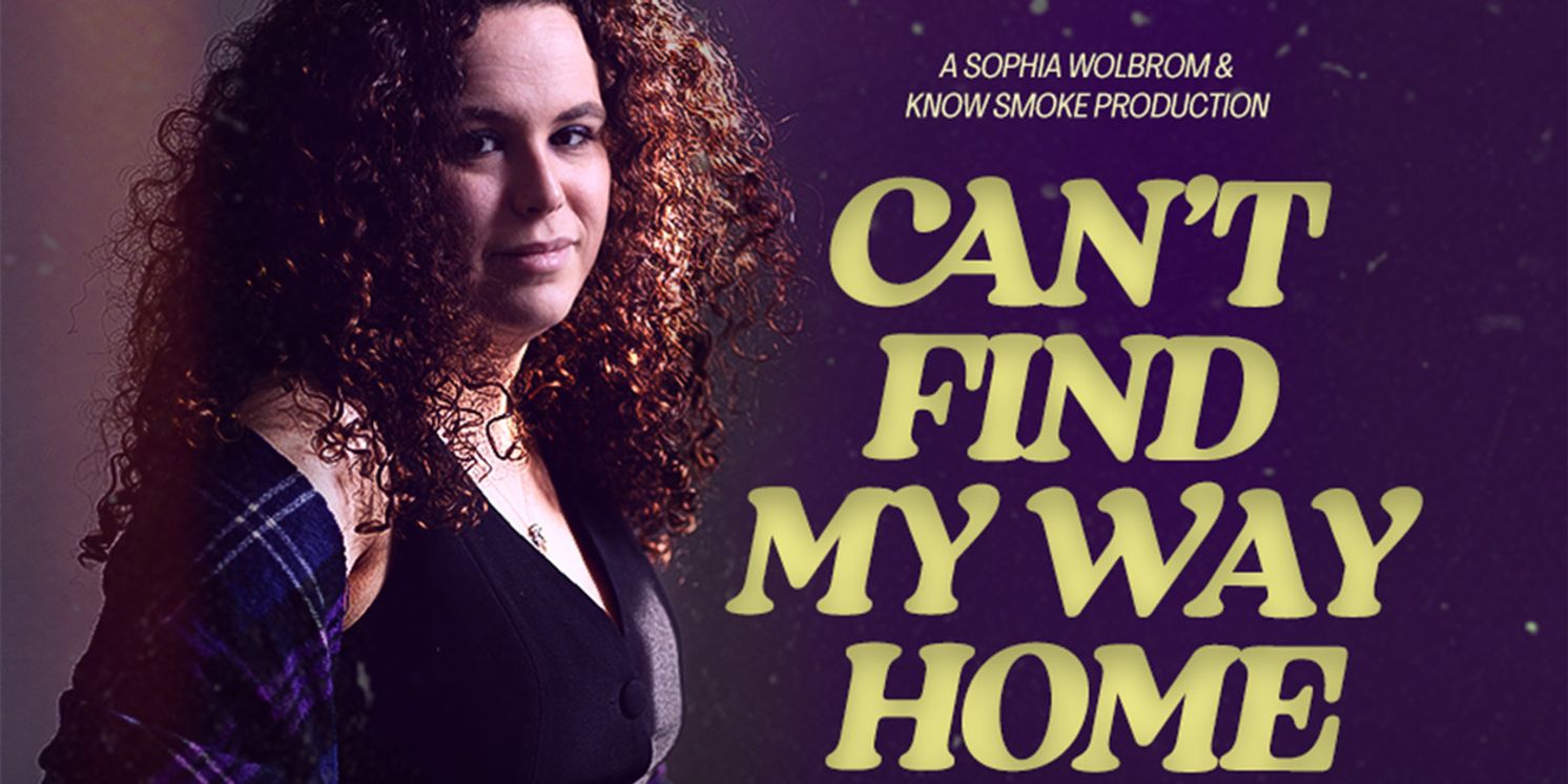 Sophia Wolbrom's CAN'T FIND MY WAY HOME is Coming to SoHo Playhouse  Image