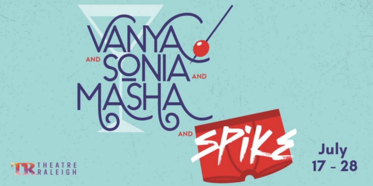 Spotlight: VANYA AND SONIA AND MASHA AND SPIKE at Theatre Raleigh Arts Center