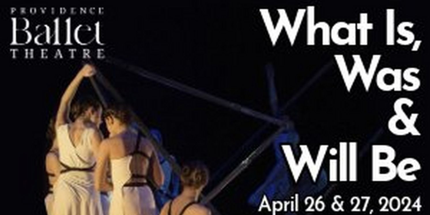 Spotlight: WHAT IS, WAS OR WILL BE at Providence Ballet Theatre  Image